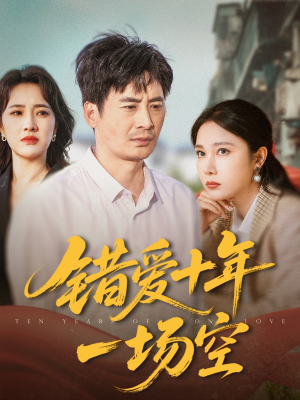 错爱十年一场空（60集）精彩短剧热播中