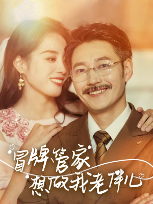 冒牌管家想做我老伴儿（69集）爆款短剧抢先看