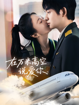 在万米高空说爱你（85集）热门短剧来袭