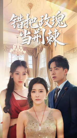 错把玫瑰当荆棘（40集）火爆热门短剧