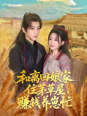 和离回娘家住茅草屋，赚钱养崽忙（88集）好看的短剧