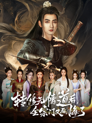 转修无情道后全宗门又后悔了（81集）古装短剧推荐