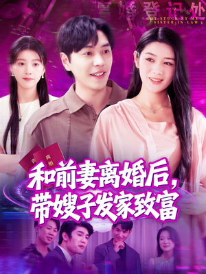 和前妻离婚后,带嫂子发家致富(90集) 和前妻离婚后,带嫂子发家致富(90集)小短剧抢先看