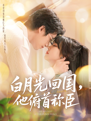 白月光回国他俯首称臣（139集 ）爆火短剧追不停