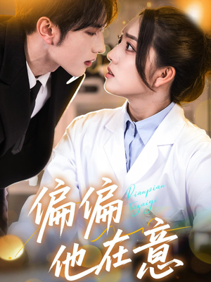 偏偏他在意（67集）免费观看就是爽