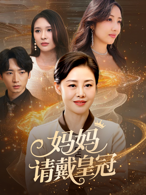 妈妈请戴皇冠（47集）短剧免费看全集