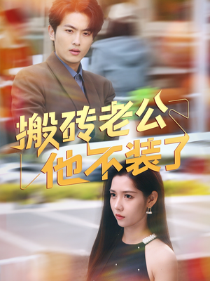 搬砖老公他不装了（65集）火爆短剧推荐