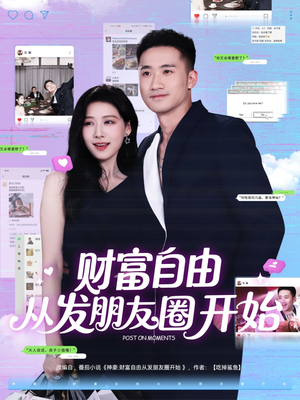 财富自由从发朋友圈开始（66集）超好看的短剧