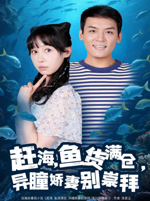 赶海鱼货满仓异瞳娇妻别崇拜（102集）最新上映的短剧