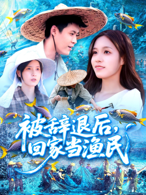 被辞退后回家当渔民（96集）剧好看短剧推荐