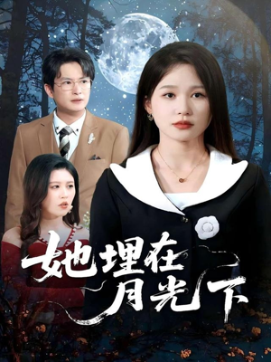 她埋在月光下（52集）短剧精彩推荐