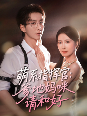 萌系指挥官爹地妈咪请和好（50集）男主角是谁