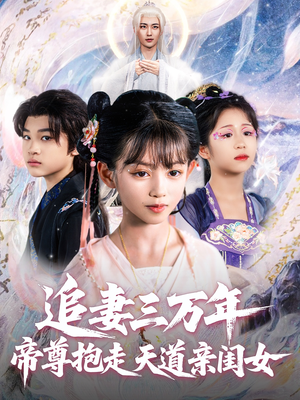 追妻三万年帝尊抱走天道亲闺女（81集）每日短剧追不停