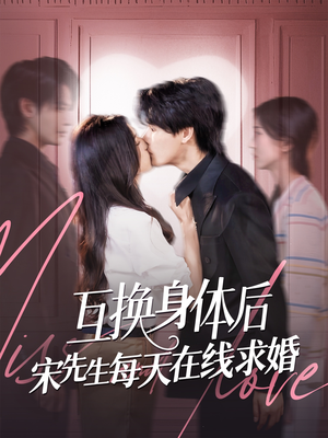 互换身体后宋先生每天在线求婚（74集）追短剧看全集