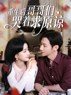 重生后哥哥们哭着求原谅（75集）短剧推荐分享