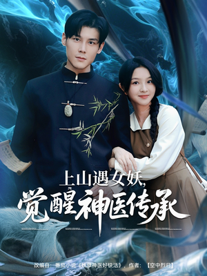 上山遇女妖觉醒神医传承（85集）甜宠短剧推荐