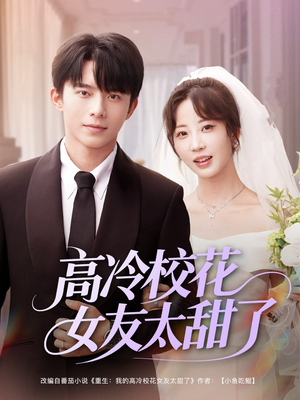 高冷校花女友太甜了（80集）精彩短剧热播