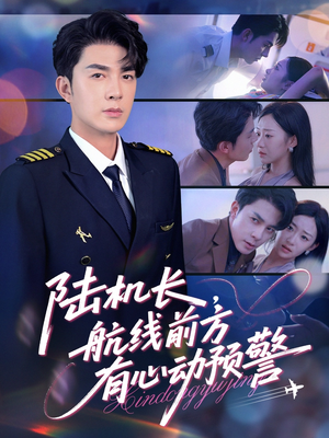 陆机长航线前方有心动预警（80集）短剧片段推荐