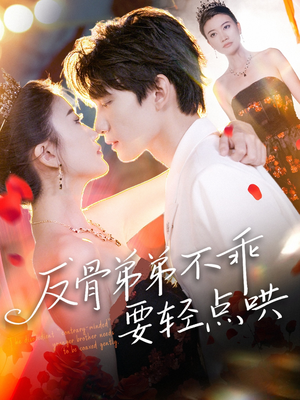 反骨弟弟不乖要轻点哄（106集）短剧精彩推荐