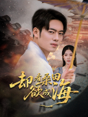 却看桑田欲成海（59集）红果短剧免费看