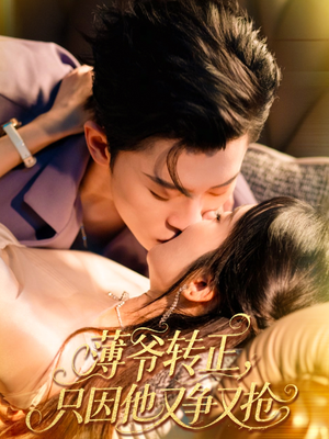 薄爷转正只因他又争又抢（57集）好看的短剧电影