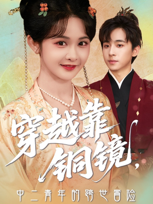 穿越靠铜镜中二青年的跨世冒险（80集）热播短剧重燃