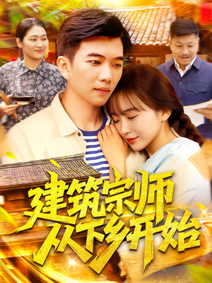 建筑宗师从下乡开始（129集）短剧越看越精彩