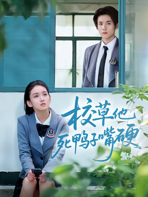 校草他死鸭子嘴硬（60集）每日短剧推荐