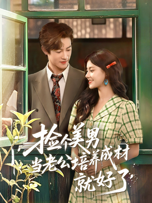 捡个美男当老公培养成材就好了（60集）全剧免费观看