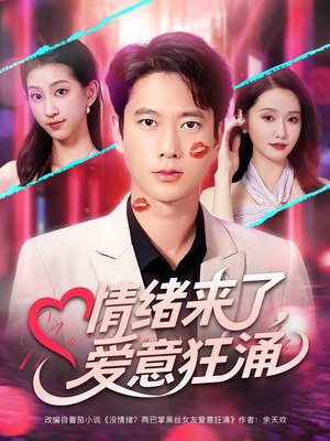 情绪来了爱意狂涌（81集）太好看了短剧