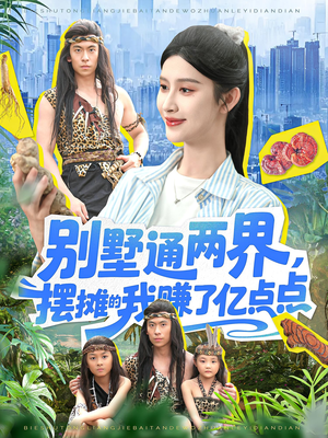 别墅通两界摆摊的我赚了亿点点（127）古装短剧热播