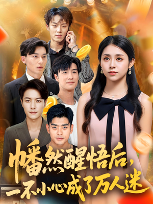 幡然醒悟后一不小心成了万人迷（80集）短剧片段推荐