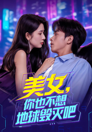 美女你也不想地球毁灭吧（61集）集免费看短剧