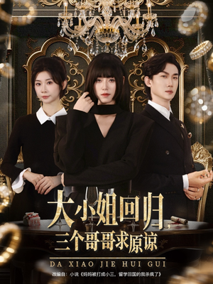 大小姐回归三个哥哥求原谅（64集）精彩短剧分享。