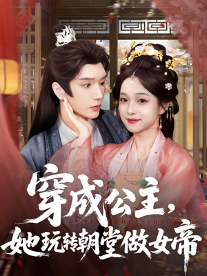穿成公主她玩转朝堂做女帝（67集）古代短剧推荐