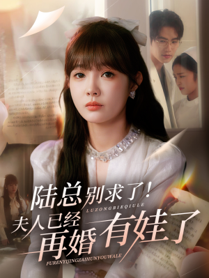 陆总别求了夫人已经再婚有娃了（55集）免费观看全集