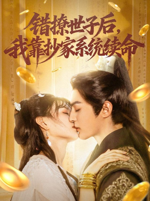 错撩世子后我靠抄家系统续命（60集）女频短剧推荐