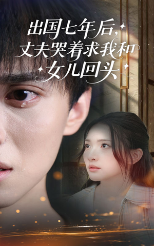 出国七年后丈夫哭着求我和女儿回头（39集）好看的短剧