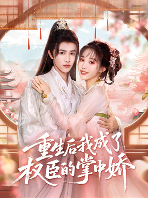 重生后我成了权臣的掌中娇（69集）百度在线观看