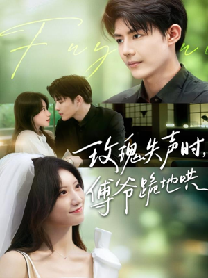 玫瑰失声时傅爷跪地哄（70集）一口气追完全集