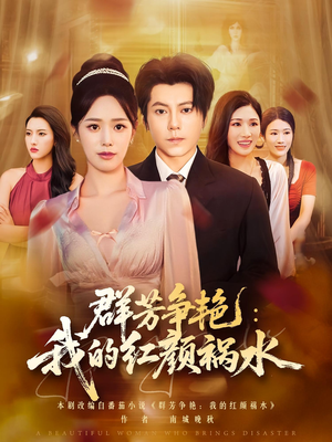 群芳争艳我的红颜祸水(99集) 群芳争艳我的红颜祸水(99集)短剧