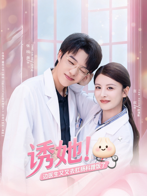 诱她边医生又又去肛肠科蹭饭了（81集）河马免费短剧