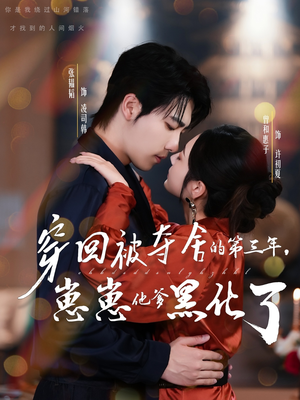 穿回被夺舍的第三年，崽崽他爹黑化了（80集）热门短剧抢先