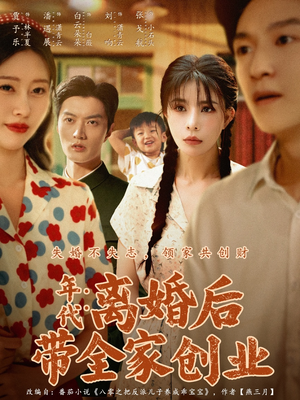 年代：离婚后带全家创业（74集）精彩热门短剧