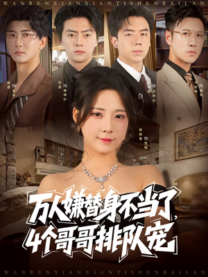 万人嫌替身不当了4个哥哥排队宠（88集）热门短剧抢先