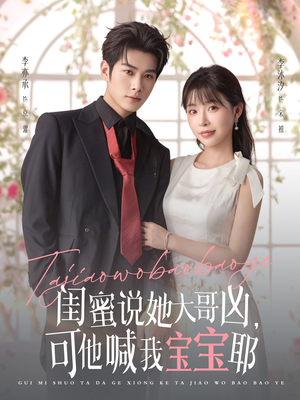 闺蜜说她大哥凶，可他喊我宝宝耶（79集）热播短剧追不停