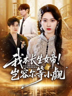 我本长生女帝！岂容尔等小觑（80集）免费看短剧全集