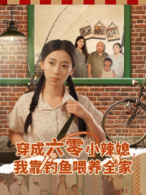 穿成六零小辣媳我靠钓鱼喂养全家（97集）短剧追不停