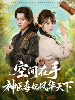 空间在手，神医毒妃风华天下（79集）精彩短剧合集