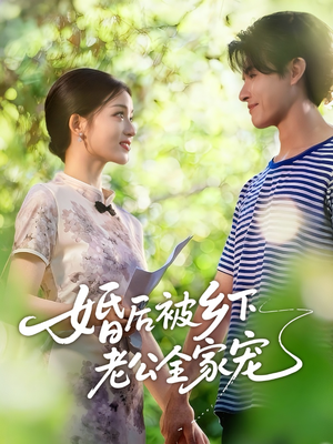 婚后被乡下老公全家宠（50集）精彩短剧追不停